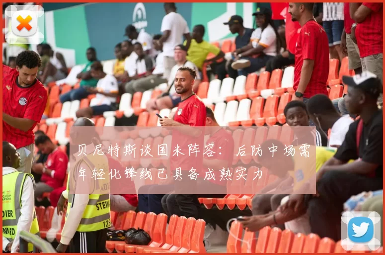 贝尼特斯谈国米阵容：后防中场需年轻化锋线已具备成熟实力