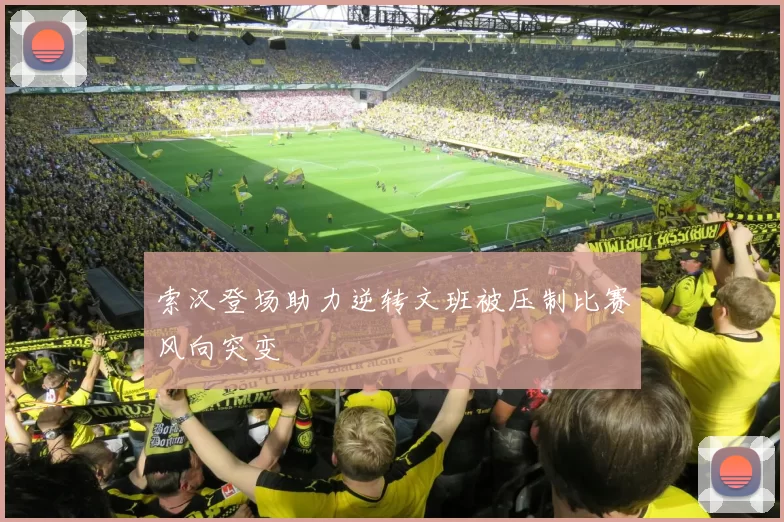 索汉登场助力逆转文班被压制比赛风向突变